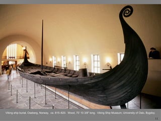 Viking ship burial, Oseberg, Norway, ca. 815–820. Wood, 70’ 10 3/8" long. Viking Ship Museum, University of Oslo, Bygdoy.

                                                                                                                        11
 