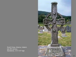 South Cross, Ahenny, Ireland,
late 8th century.
Sandstone, 12’ 9 1/2" high.


                                23
 