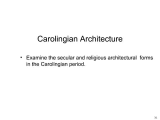 Carolingian Architecture

• Examine the secular and religious architectural forms
  in the Carolingian period.




                                                          36
 