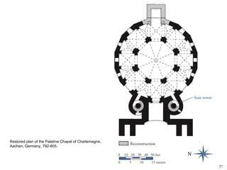 Restored plan of the Palatine Chapel of Charlemagne,
Aachen, Germany, 792-805.




                                                       37
 