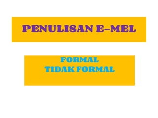 PENULISAN E-MEL
FORMAL
TIDAK FORMAL
 
