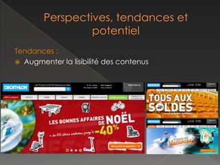 Tendances :
 Séduire le client : proposer de nombreuses vues et
  zoom pour mettre en avant le produit.
 