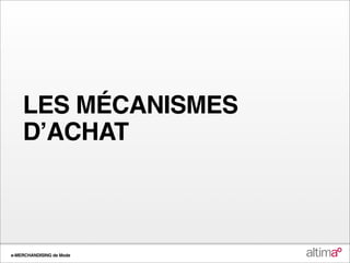 LES MÉCANISMES
    DʼACHAT



e-MERCHANDISING de Mode
 