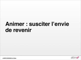 Animer : susciter lʼenvie
    de revenir



e-MERCHANDISING de Mode
 