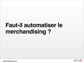 Faut-il automatiser le
    merchandising ?



e-MERCHANDISING de Mode
 