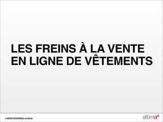 LES FREINS À LA VENTE
    EN LIGNE DE VÊTEMENTS



e-MERCHANDISING de Mode
 