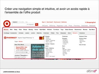 Créer une navigation simple et intuitive, et avoir un accès rapide à
  lʼensemble de lʼoffre produit




e-MERCHANDISING de Mode
 