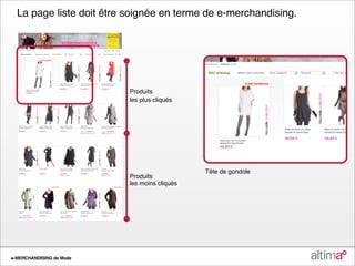 La page liste doit être soignée en terme de e-merchandising.




                          Produits
                          les plus cliqués




                                              Tête de gondole
                          Produits
                          les moins cliqués




e-MERCHANDISING de Mode
 