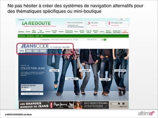 Ne pas hésiter à créer des systèmes de navigation alternatifs pour
  des thématiques spéciﬁques ou mini-boutique




e-MERCHANDISING de Mode
 