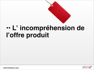 •• Lʼ incompréhension de
    lʼoffre produit



e-MERCHANDISING de Mode
 
