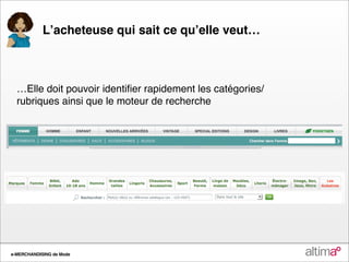 Lʼacheteuse qui sait ce quʼelle veut…



  …Elle doit pouvoir identiﬁer rapidement les catégories/
  rubriques ainsi que le moteur de recherche




e-MERCHANDISING de Mode
 