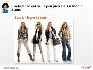 Lʼacheteuse qui sait à peu près mais a besoin
            dʼaide

                 1 Jean, 4 façons de porter




e-MERCHANDISING de Mode
 