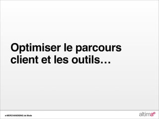 Optimiser le parcours
    client et les outils…



e-MERCHANDISING de Mode
 