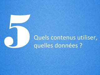 [                         ]


5   Quels contenus utiliser,
    quelles données ?
 