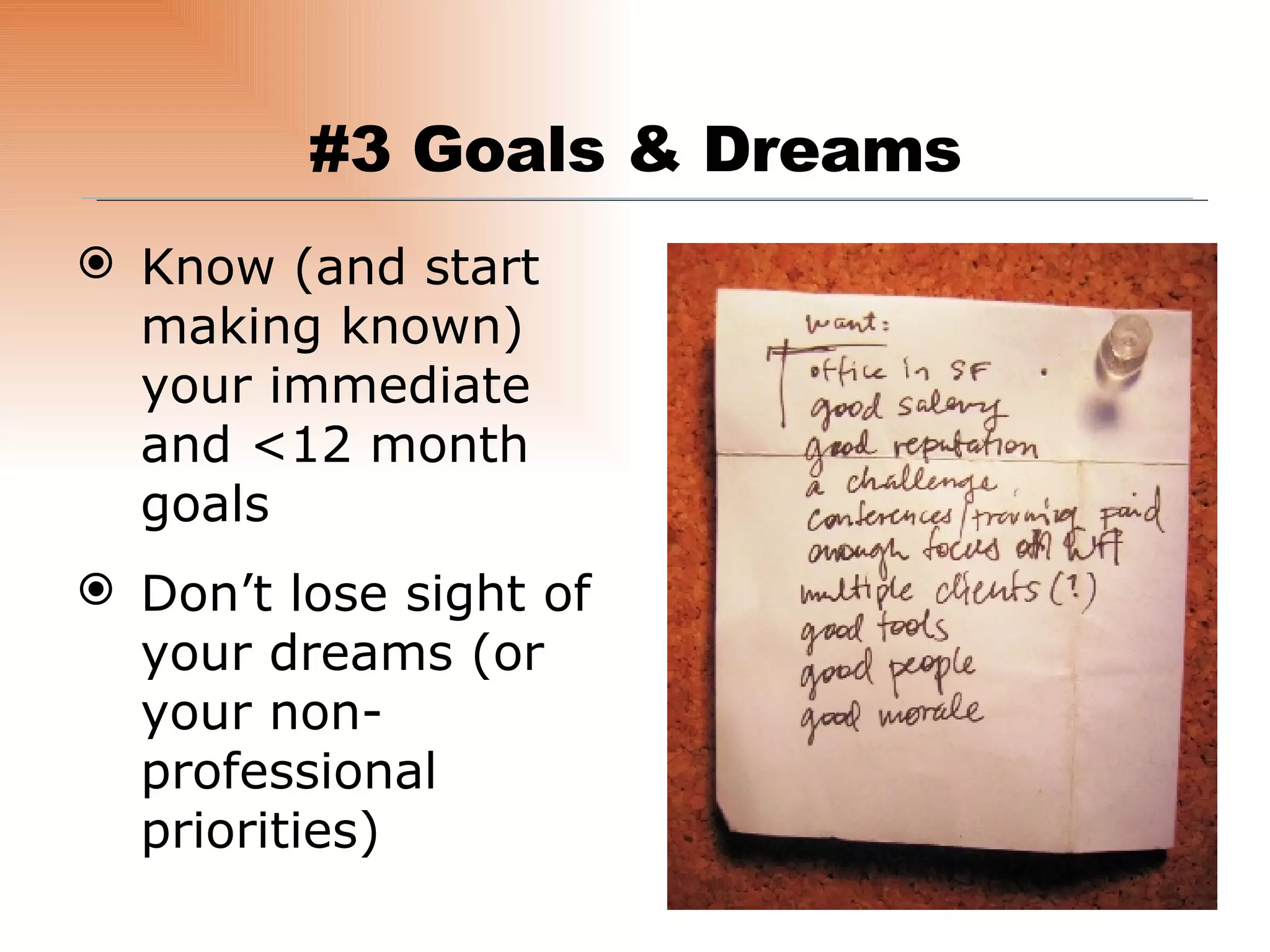 Know (and start making known) your immediate and <12 month goals Don’t lose sight of your dreams (or your non-professional priorities) #3 Goals & Dreams 