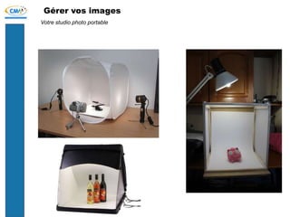 Gérer vos images
Votre studio photo portable
 