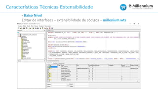 Características Técnicas Extensibilidade
- Baixo Nível
Editor de interfaces – extensibilidade de códigos – millenium.wts
 