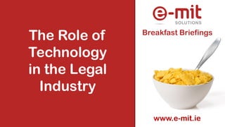 The Role of
Technology
in the Legal
Industry

Breakfast Briefings

www.e-mit.ie

 