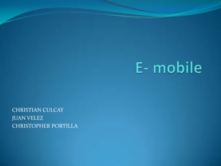 E- mobile,[object Object],CHRISTIAN CULCAY,[object Object],JUAN VELEZ,[object Object],CHRISTOPHER PORTILLA,[object Object]