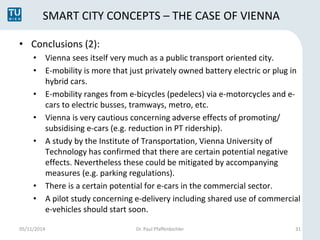 SMART CITY CONCEPTS – THE CASE OF VIENNA 
• Conclusions (2): 
• Vienna sees itself very much as a public transport oriente...