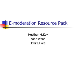 E-moderation Resource Pack Heather McKay Katie Wood Claire Hart 