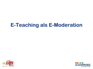 E-Teaching als E-Moderation
 
