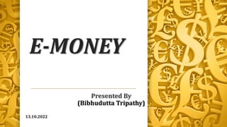 E-MONEY
Presented By
(Bibhudutta Tripathy)
13.10.2022
 