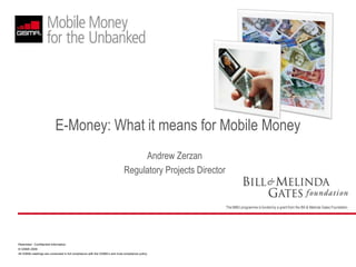 E-Money: What it means for Mobile Money Andrew Zerzan Regulatory Projects Director 