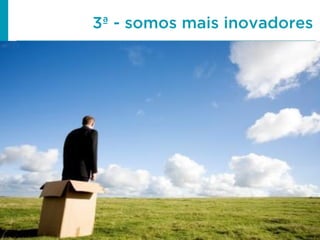 3ª - somos mais inovadores

 