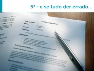 5ª - e se tudo der errado...

 