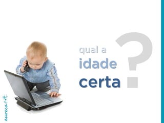 qual a

idade

certa

 