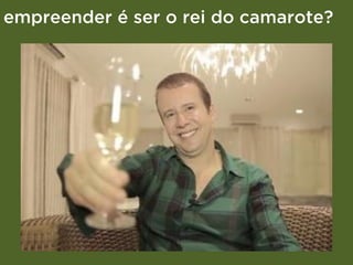 empreender é ser o rei do camarote?

 