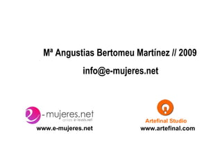 Mª Angustias Bertomeu Martínez // 2009 [email_address] Artefinal Studio www.artefinal.com www.e-mujeres.net 