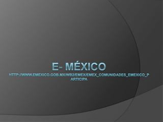 E- Méxicohttp://www.emexico.gob.mx/wb2/eMex/eMex_Comunidades_eMexico_Participa 