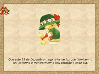 Que este 25 de Dezembro traga raios de luz que iluminem o seu caminho e transformem o seu coração a cada dia. 