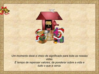 Um momento doce e cheio de significado para toda as nossas vidas. É tempo de repensar valores, de ponderar sobre a vida e tudo o que a cerca. 