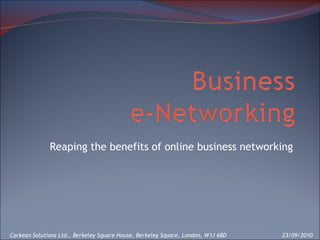 Reaping the benefits of online business networking Carkean Solutions Ltd., Berkeley Square House, Berkeley Square, London, W1J 6BD  23/09/2010 