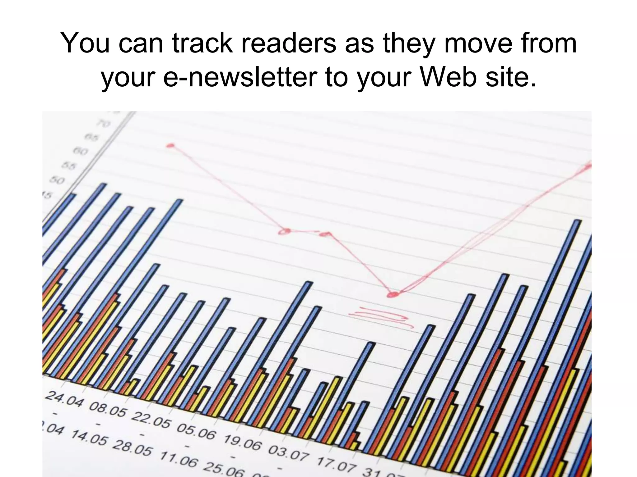 You can track readers as they move from your e-newsletter to your Web site.