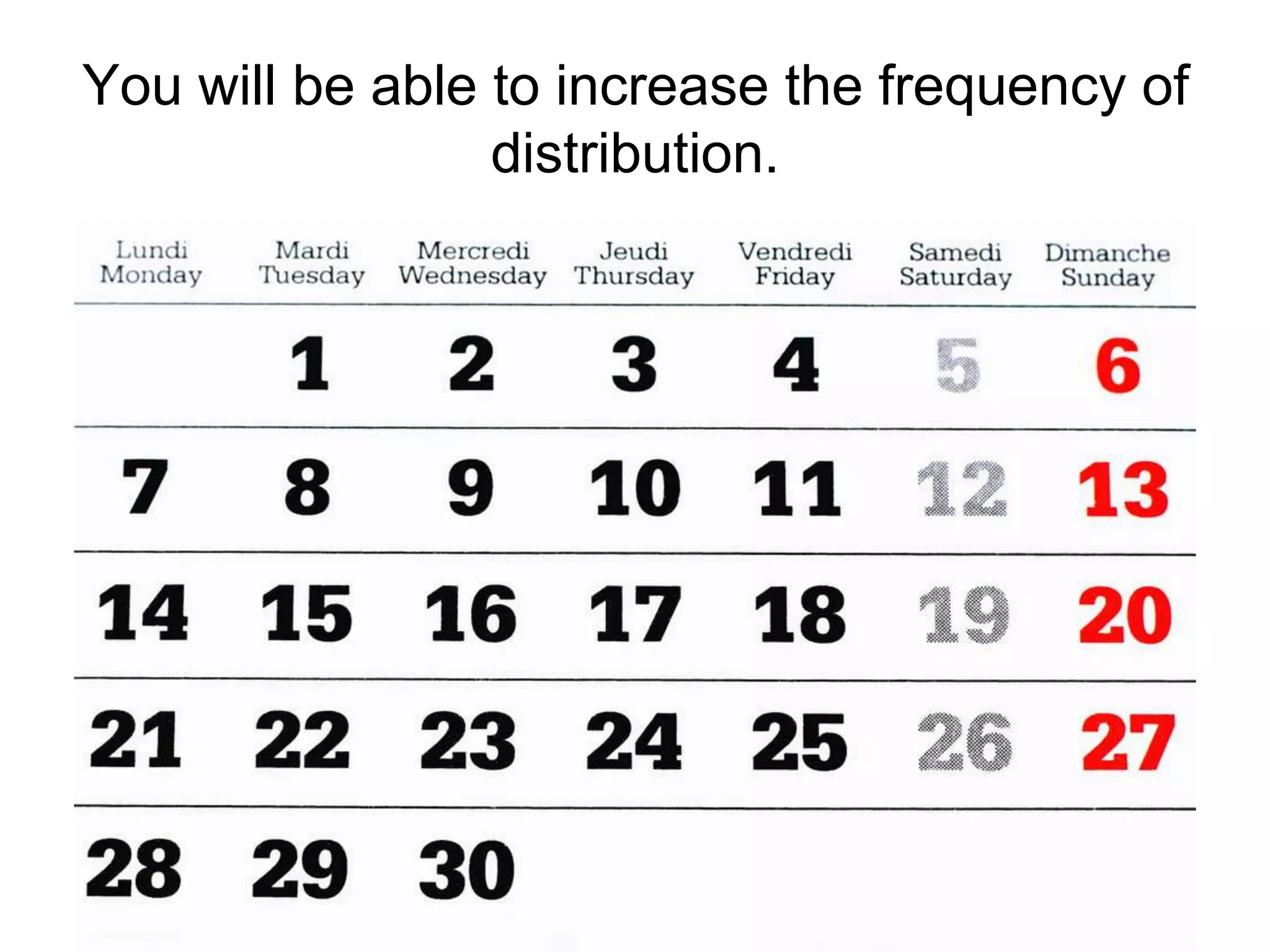 You will be able to increase the frequency of distribution.