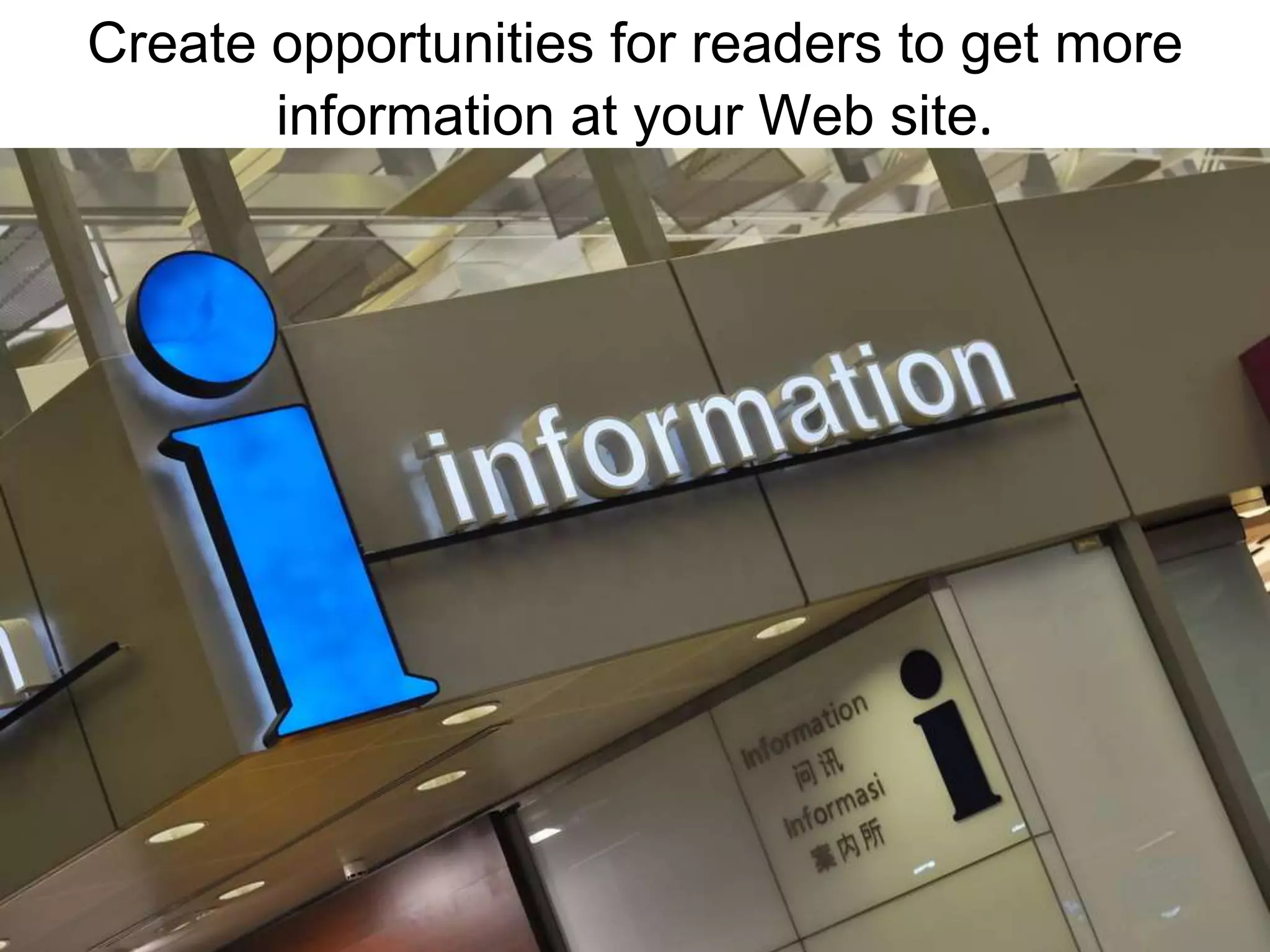 Create opportunities for readers to get more information at your Web site.