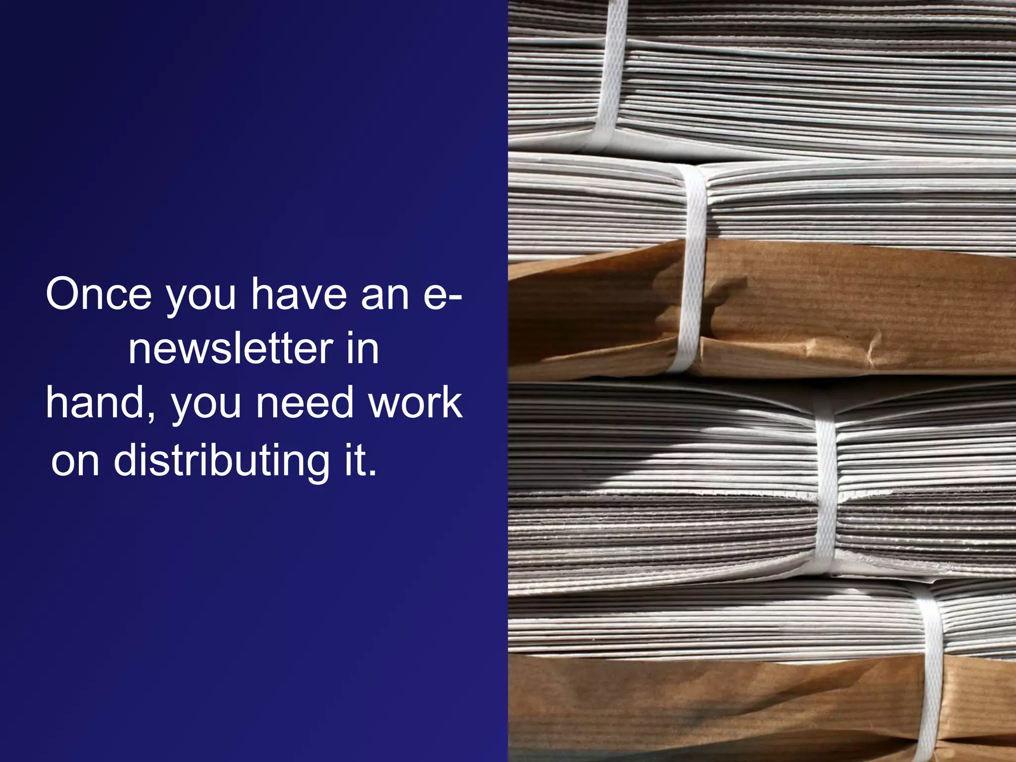Once you have an e-newsletter in hand, you need work on distributing it. 