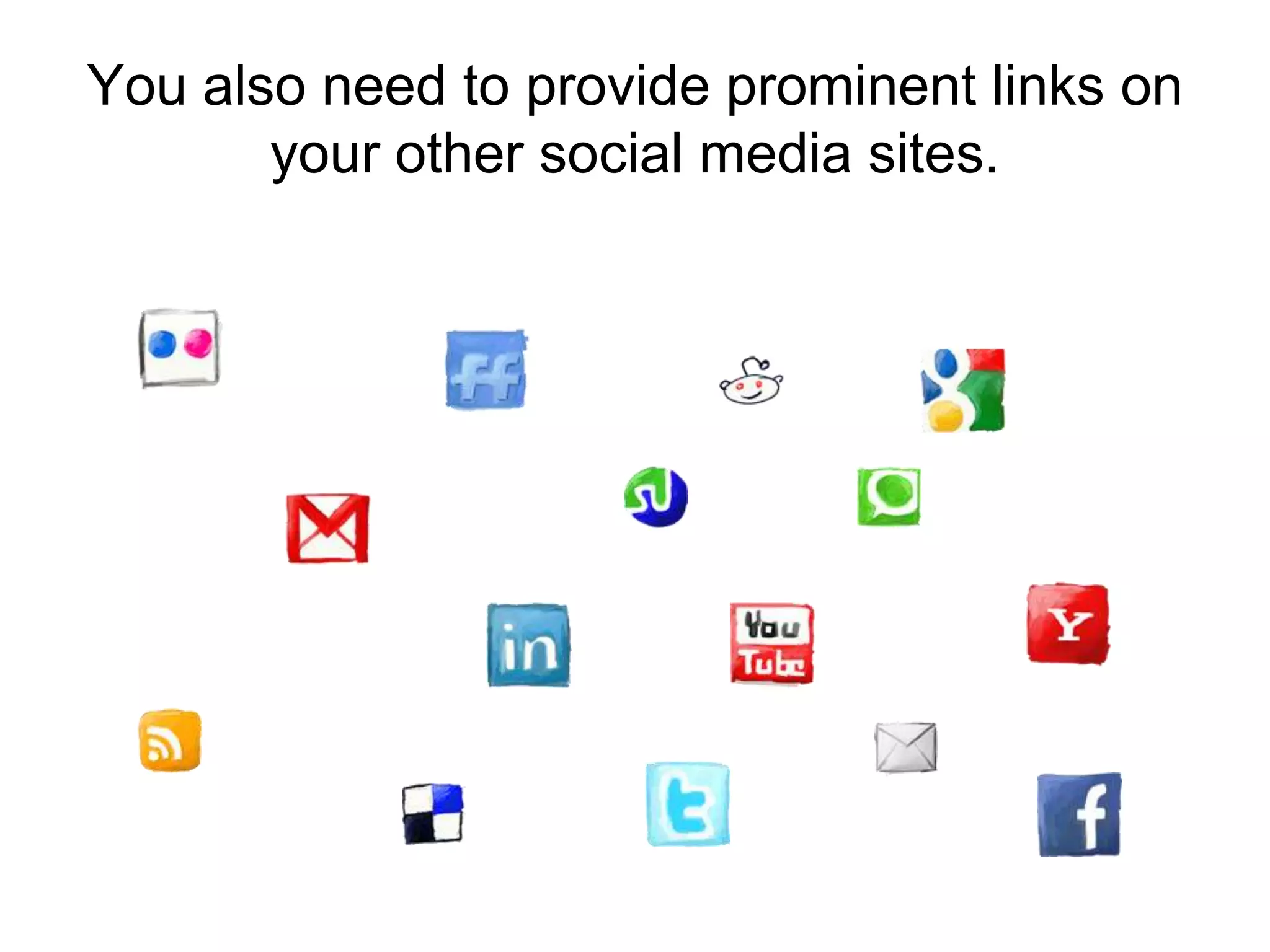 You also need to provide prominent links on your other social media sites.