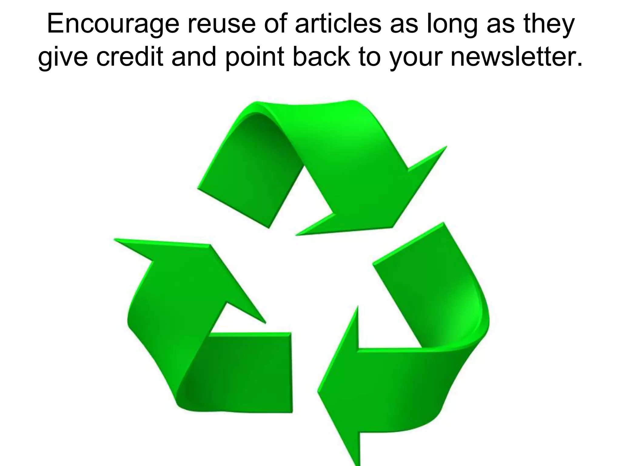 Encourage reuse of articles as long as they give credit and point back to your newsletter.