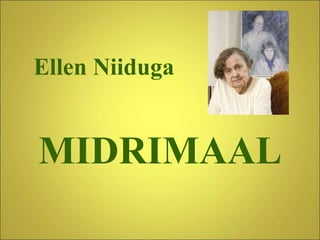 Ellen Niiduga
MIDRIMAAL
 