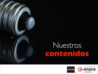 Nuestros
contenidos
        un producto de
 