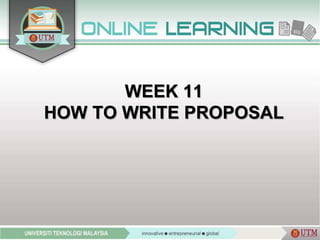 WEEK 11
HOW TO WRITE PROPOSAL
 
