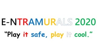 E-NTRAMUR 2020
“Play it safe, play cool.”
 