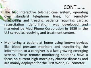 1. STORE- AND- FORWARDInvolves acquiring medical data (medical images, biosignals) and then transmitting this data to the doctor or medical specialist at a convenient time for assessment offline.It does not require both the parties at the same time.Medical specialties like dermatology, pathology etc is conducive to this kind.Most beneficial for population living in isolated communities and remote regions.