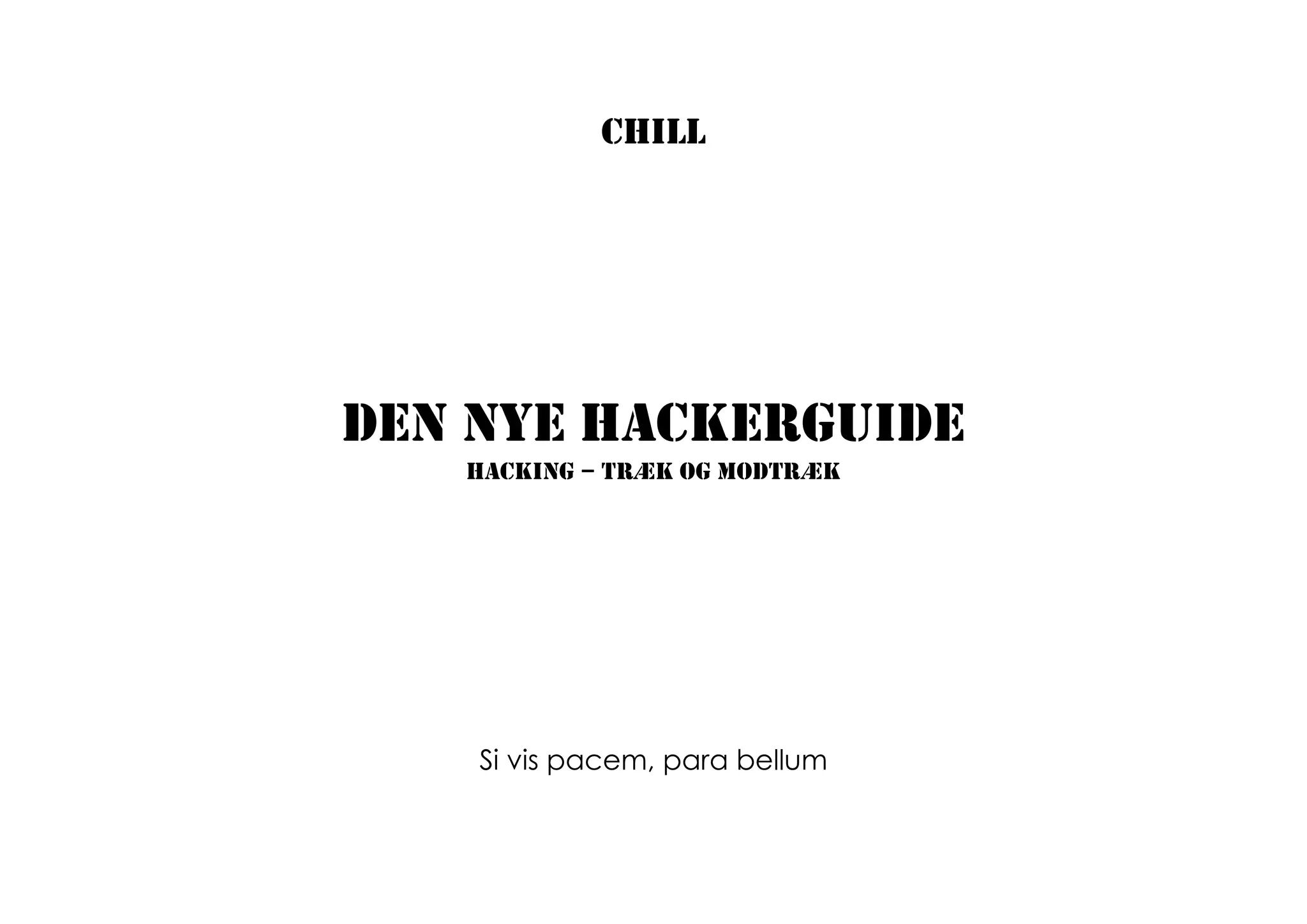 CHILL




DEN NYE HACKERGUIDE
   HACKING – TRÆK OG MODTRÆK




    Si vis pacem, para bellum
 