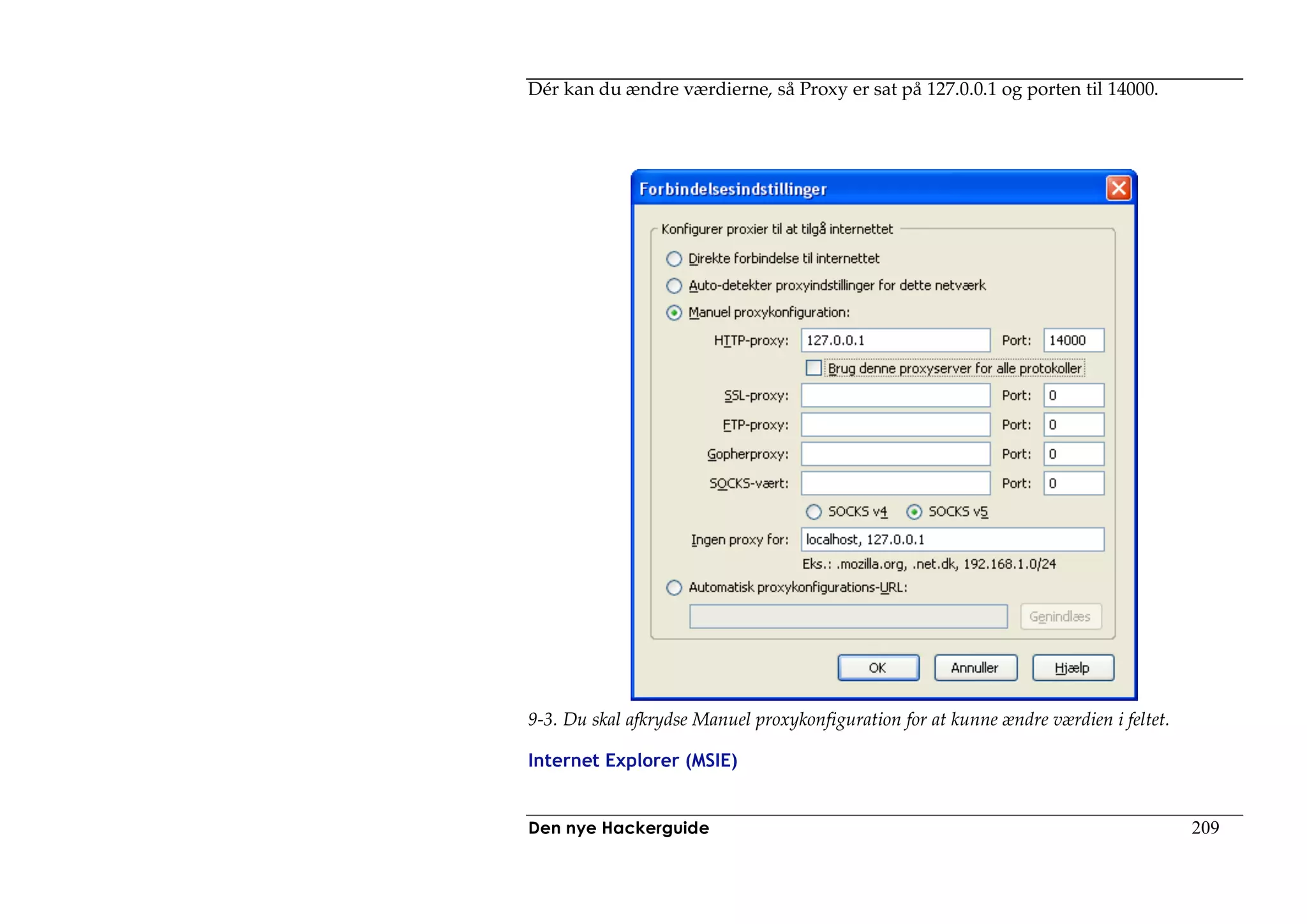 Dér kan du ændre værdierne, så Proxy er sat på 127.0.0.1 og porten til 14000.




9-3. Du skal afkrydse Manuel proxykonfiguration for at kunne ændre værdien i feltet.

Internet Explorer (MSIE)


Den nye Hackerguide                                                                    209
 